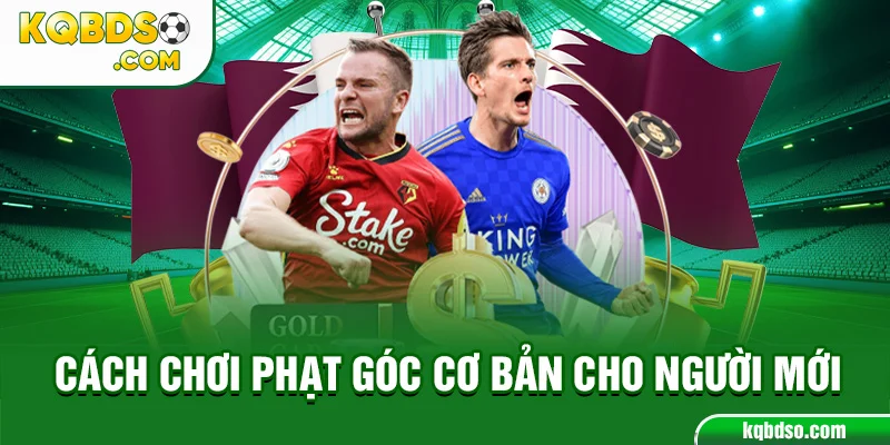 Cách chơi kèo phạt góc cơ bản cho người mới