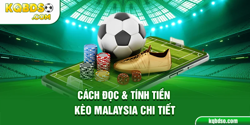 Cách Đọc & Tính Tiền Kèo Malaysia Chi Tiết