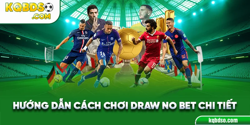 Hướng dẫn cách chơi Draw No Bet chi tiết
