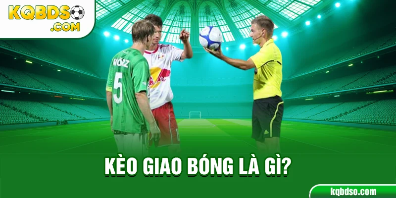 Kèo giao bóng là gì?