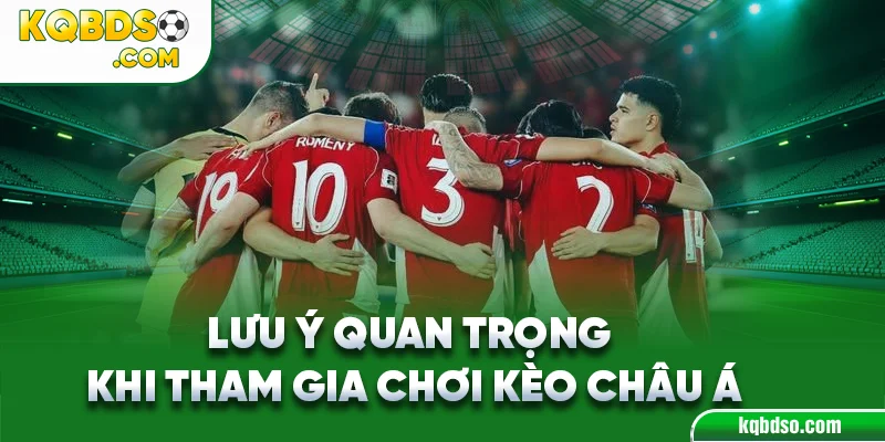 Lưu ý quan trọng khi tham gia chơi kèo Châu Á
