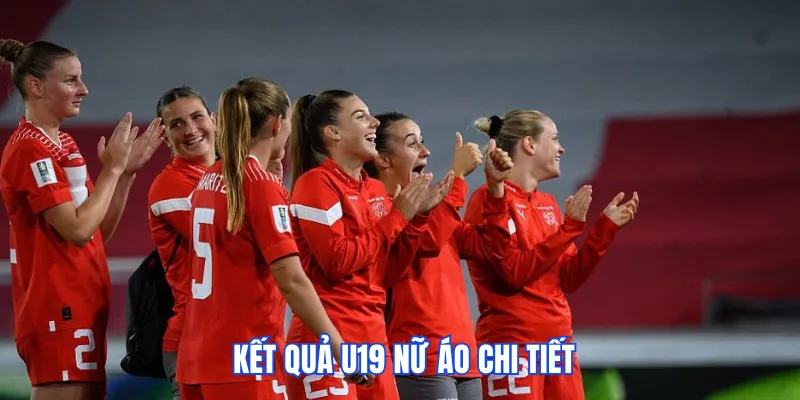 Kết quả U19 nữ áo chi tiết