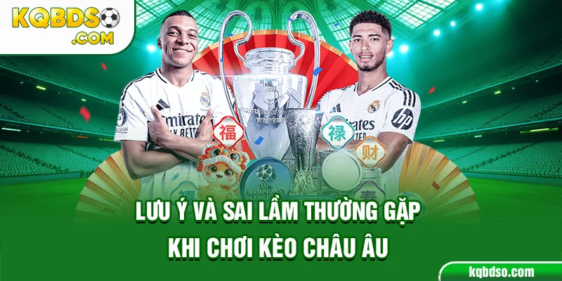 Lưu ý và sai lầm thường gặp khi chơi kèo Châu Âu