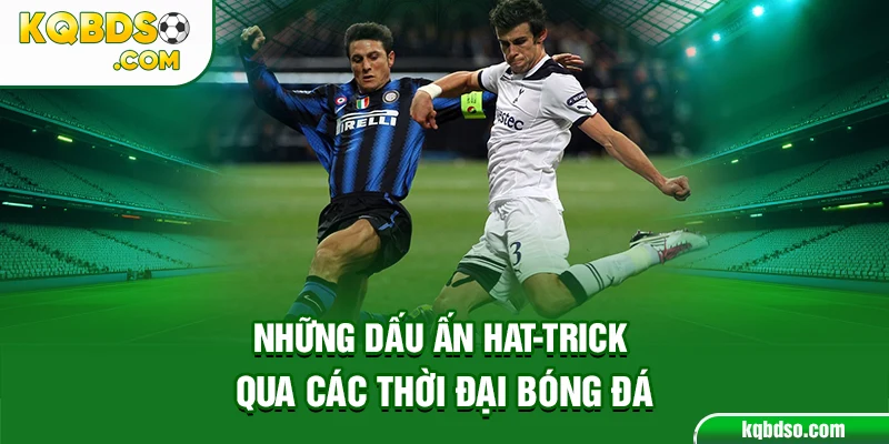 Những Dấu Ấn Hat-trick Qua Các Thời Đại Bóng Đá