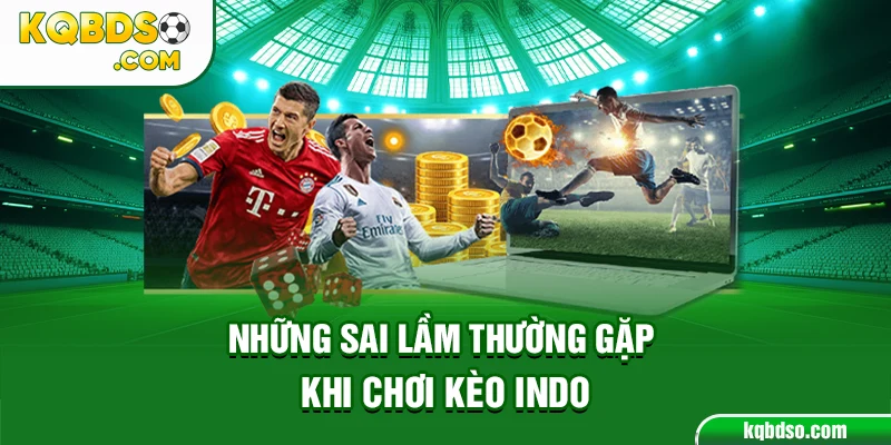 Những sai lầm thường gặp khi chơi kèo Indo