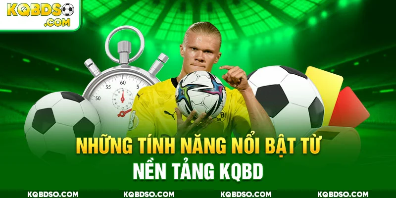Những tính năng nổi bật từ nền tảng KQBD