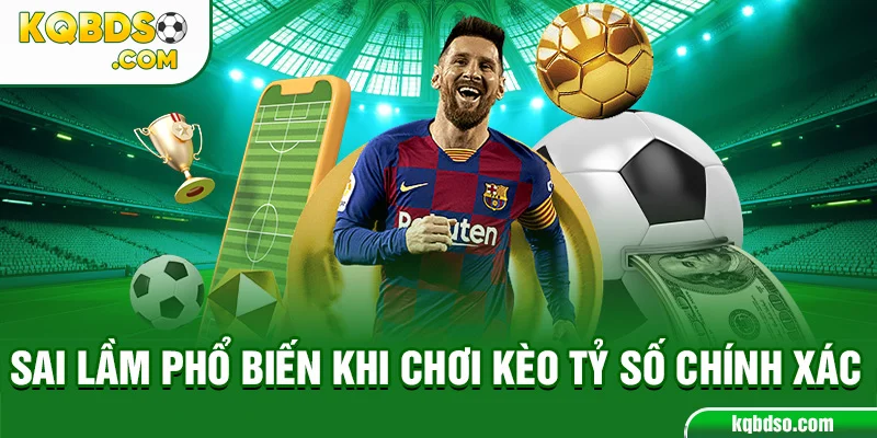 Sai lầm phổ biến khi chơi kèo tỷ số chính xác