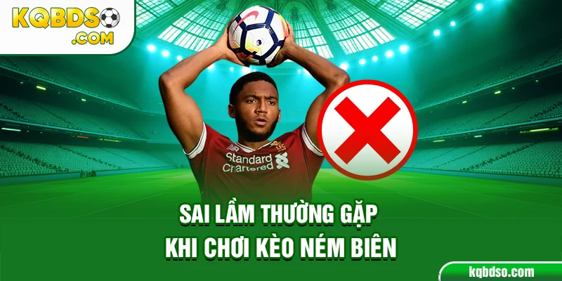 Sai lầm thường gặp khi chơi kèo ném biên