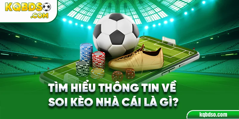 Tìm hiểu thông tin về soi kèo nhà cái là gì?